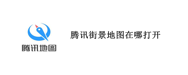 腾讯街景地图在哪打开（腾讯街景地图在哪打开看）