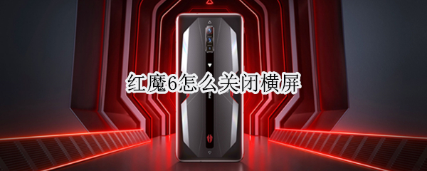 红魔6怎么关闭横屏 红魔6怎么关闭横屏旋转