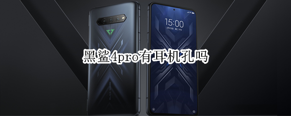 黑鲨4pro有耳机孔吗 黑鲨4有耳机插孔吗