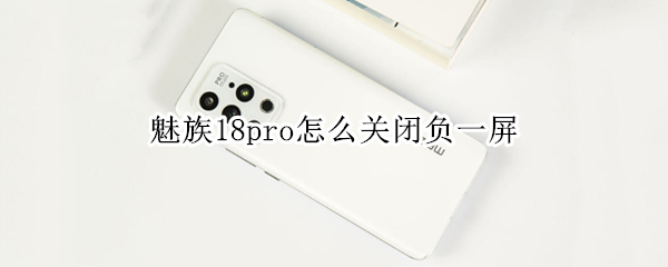 魅族18pro怎么关闭负一屏（魅族如何关闭负一屏）