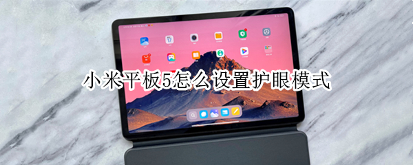 小米平板5怎么设置护眼模式 小米平板5怎么设置护眼模式手机