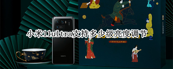 小米11ultra支持多少级亮度调节（小米11ultra支持多少倍光学变焦）