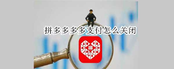 拼多多多多支付怎么关闭（拼多多多多支付怎么关闭免密支付）