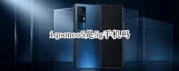 iqooneo5是5g手机吗 vivoiqooneo5是5g手机吗