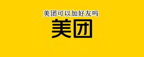 美团可以加好友吗（美团可以加好友聊天吗）