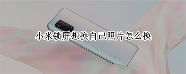 小米锁屏想换自己照片怎么换 小米手机锁屏怎么换成相册里的照片