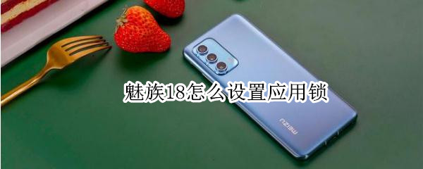 魅族18怎么设置应用锁（魅族18哪里设置应用权限）