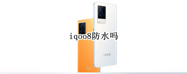 iqoo8防水吗 iqoo8p防水吗