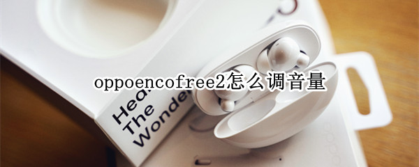 oppoencofree2怎么调音量（oppoencofree怎么调节音量）