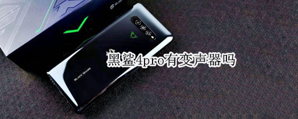 黑鲨4pro有变声器吗（黑鲨4手机变声功能设置）