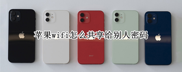 苹果wifi怎么共享给别人密码 苹果wifi怎么共享给别人密码