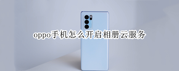 oppo手机怎么开启相册云服务（oppo云服务怎么看相册）