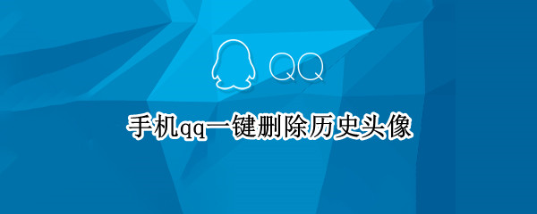 手机qq一键删除历史头像（手机qq一键删除历史头像）
