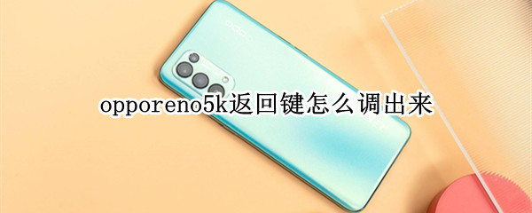 opporeno5k返回键怎么调出来（oppo reno5k返回键怎么调出来）