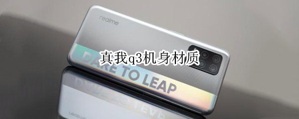 真我q3机身材质 真我q3机身是什么材质