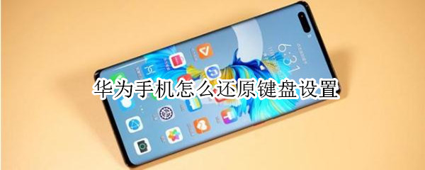 华为手机怎么还原键盘设置 华为手机怎么还原键盘设置方法