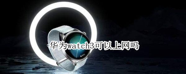 华为watch3可以上网吗（华为watch3pro上网）