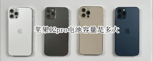 苹果12pro电池容量是多大 苹果12Pro电池容量有多大