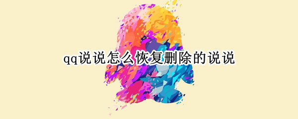 qq说说怎么恢复删除的说说（qq说说怎么恢复删除的说说视频）