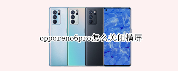 opporeno6pro怎么关闭横屏（opporeno6pro怎么锁定竖屏）
