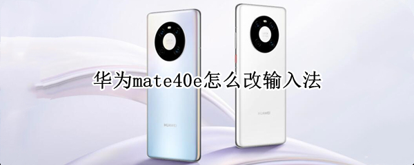 华为mate40e怎么改输入法（mate40怎么切换输入法）