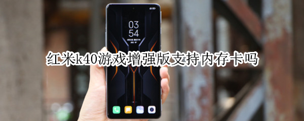 红米k40游戏增强版支持内存卡吗 红米k40游戏增强版支持内存卡吗怎么用
