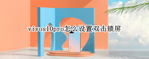 vivos10pro怎么设置双击锁屏（vivos10pro怎么设置双击亮屏）