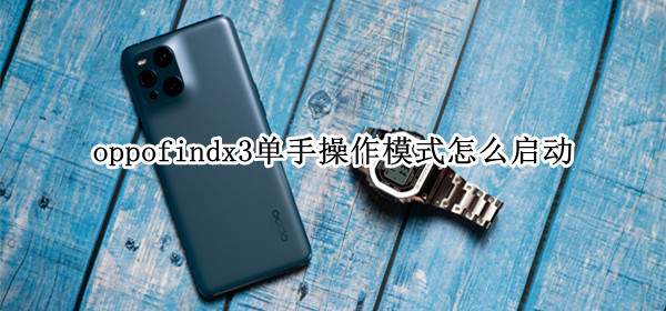 oppofindx3单手操作模式怎么启动（oppofindx3pro单手模式）