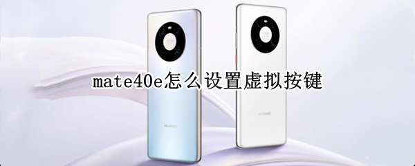 mate40e怎么设置虚拟按键 华为mate40虚拟键盘怎么设置