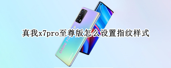 真我x7pro至尊版怎么设置指纹样式（真我x7pro怎么设置指纹特效）