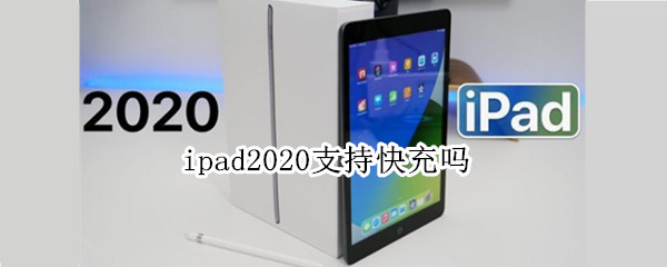 ipad2020支持快充吗 ipad2020是否支持快充