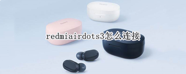 redmiairdots3怎么连接（redmiairdots3怎么连接苹果手机）