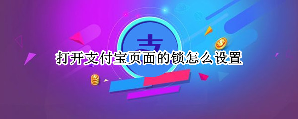 打开支付宝页面的锁怎么设置（打开支付宝页面的锁怎么设置的）