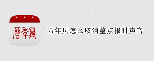 万年历怎么取消整点报时声音（数码万年历怎么取消整点报时声音）