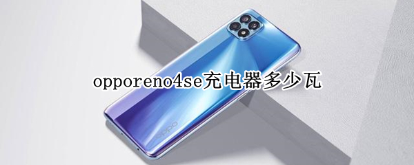 opporeno4se充电器多少瓦 opporeno4se充电器型号