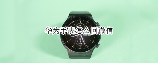 华为手表怎么回微信（华为手表怎样连接微信）