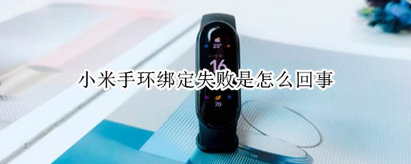小米手环绑定失败是怎么回事 小米手环绑定失败是怎么回事儿