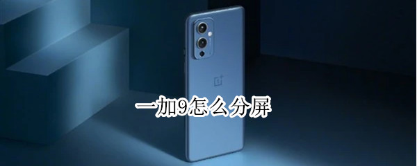 一加9怎么分屏 一加9怎么分屏啊