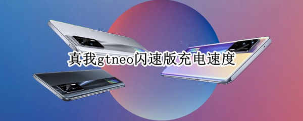 真我gtneo闪速版充电速度 真我gtneo闪速版充电速度慢要怎么办