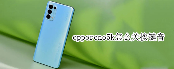 opporeno5k怎么关按键音（opporeno5pro关闭按键音）