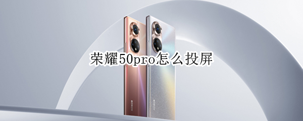 荣耀50pro怎么投屏（华为荣耀50pro怎么投屏）