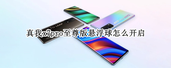 真我x7pro至尊版悬浮球怎么开启（真我x7pro有悬浮窗吗）
