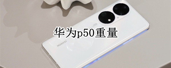 华为p50重量 华为p50有多重
