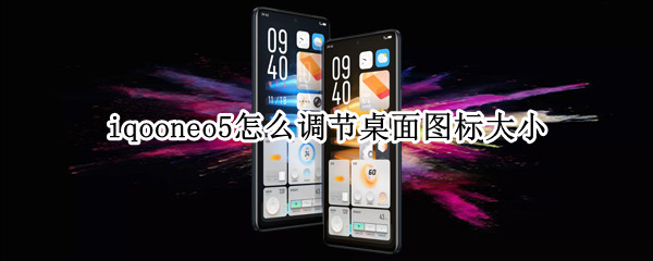 iqooneo5怎么调节桌面图标大小（iqoo neo5图标变小）