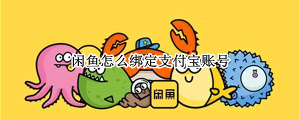 闲鱼怎么绑定支付宝账号（闲鱼商家版怎么开通）