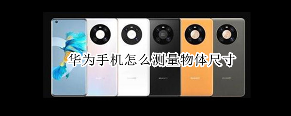 华为手机怎么测量物体尺寸（华为手机测量尺寸怎么用）