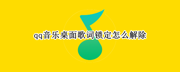 qq音乐桌面歌词锁定怎么解除 qq音乐桌面歌词锁定怎么解除华为