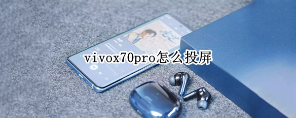 vivox70pro怎么投屏（vivox70pro有没有投影功能）