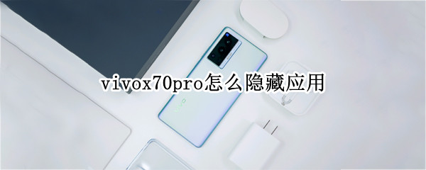 vivox70pro怎么隐藏应用（vivoy70手机怎么隐藏应用）