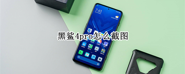 黑鲨4pro怎么截图 黑鲨4pro截图模糊